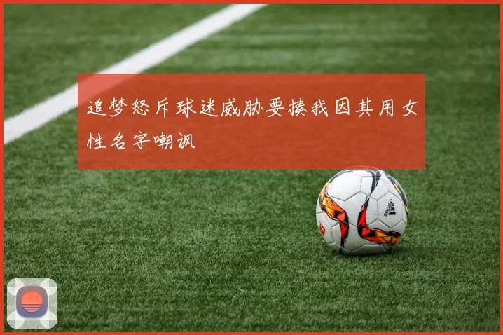 追梦怒斥球迷威胁要揍我因其用女性名字嘲讽
