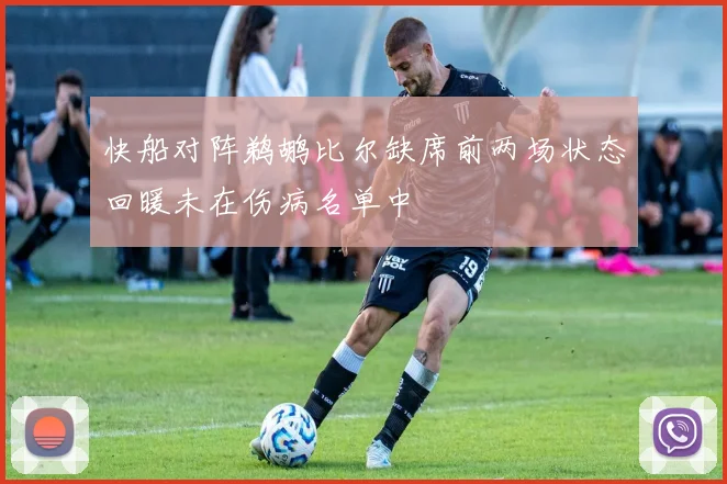 快船对阵鹈鹕比尔缺席前两场状态回暖未在伤病名单中
