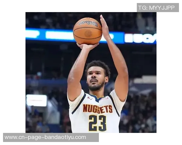 C约翰逊谈融入掘金过程期待把握更多优质投篮机会